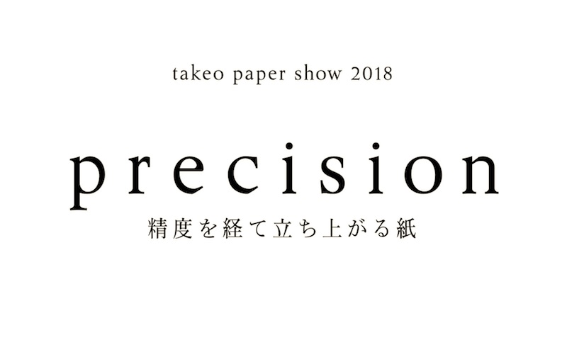 takeo paper show 2018「precision」